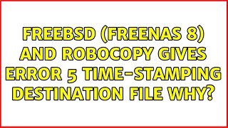 Famous Freebsd (Freenas 8) and robocopy gives Error 5 Time-Stamping Destination File WHy? (3 Solutions!!) Wealth