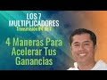 4 Maneras Para Acelerar Tus Ganancias - Los 7 Multiplicadores: 4 de 7