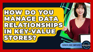 How Do You Manage Data Relationships In Key-value Stores? - Server Logic Simplified