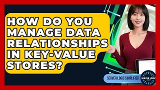 How Do You Manage Data Relationships In Key-value Stores? - Server Logic Simplified