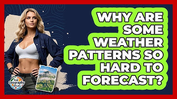 Why Are Some Weather Patterns So Hard To Forecast? - The Geography Atlas