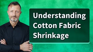 Understanding Cotton Fabric Shrinkage