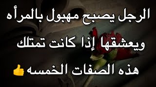 الرجل يصبح مهبول بالمراه التى تمتلك هذه الصفات الخمسه  أسرار المرأة