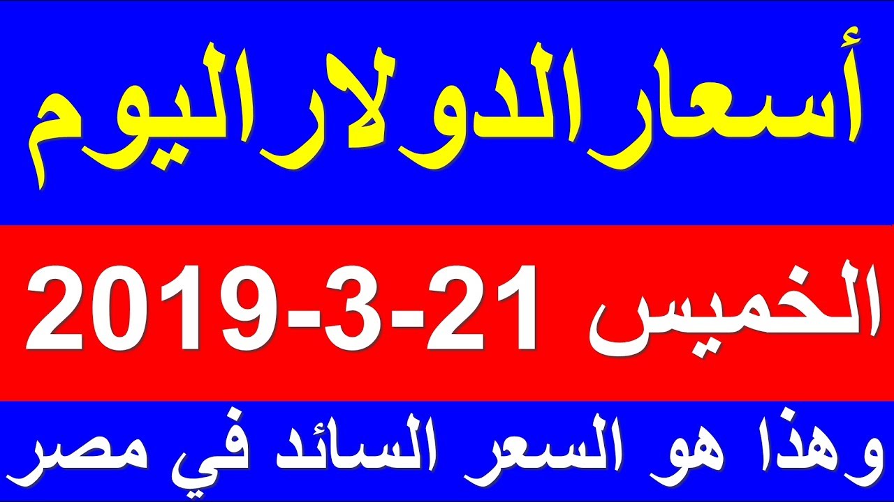 سعر الدولار اليوم الخميس 21 3 2019 في السوق السوداء والبنوك