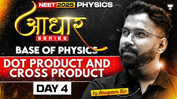 Dot Product and Cross Product | Physics आधार Series | Day 4 | NEET 2025 | Anupam Upadhyay