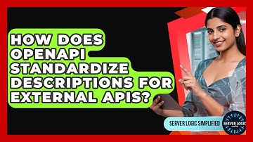 How Does OpenAPI Standardize Descriptions For External APIs? - Server Logic Simplified