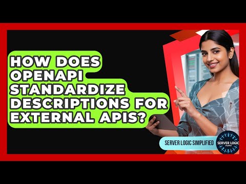 How Does OpenAPI Standardize Descriptions For External APIs? - Server Logic Simplified