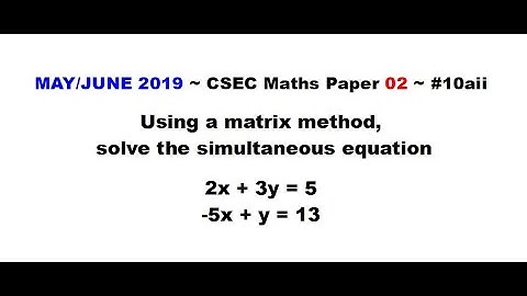 Paper2-CSEC-MATHS#31 ~ Simultaneous Equation w/ Matrices ~ May/June 2019 Number 10aii