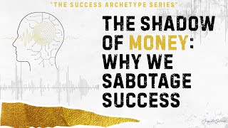 The Shadow of Money Why We Sabotage Success