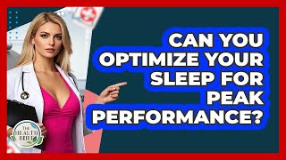 Can You Optimize Your Sleep For Peak Performance? - The Health Brief