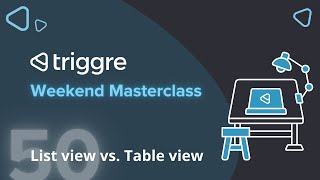 List view vs. Table view: find your perfect match | Triggre Weekend Masterclass