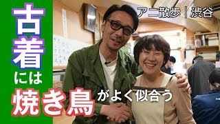 【アニ散歩｜渋谷編】古着には焼き鳥がよく似合う