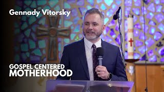 Gospel-Centered Motherhood | Gennady Vitorsky