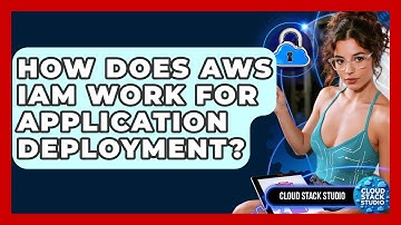 How Does AWS IAM Work For Application Deployment? - Cloud Stack Studio