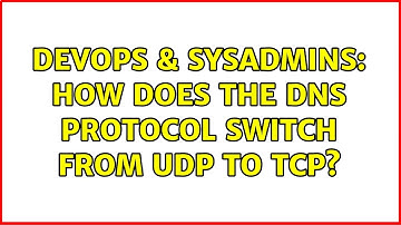DevOps & SysAdmins: How does the DNS protocol switch from UDP to TCP?
