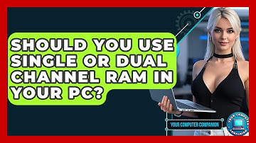 Should You Use Single Or Dual Channel RAM In Your PC? - Your Computer Companion