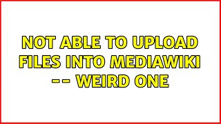 Not able to upload files into mediawiki -- weird one