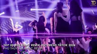 Nhạc Trend Tiktok Remix 2024 - BXH Top 20 Bài Hát Hot Trend TikTok Mới Nhất 2024