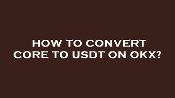 How to convert core to usdt on okx?