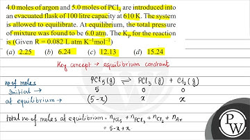 4.0 moles of argon and 5.0 moles of \( \mathrm{PCl}_{5} \) are introduced into an evacuated flas...