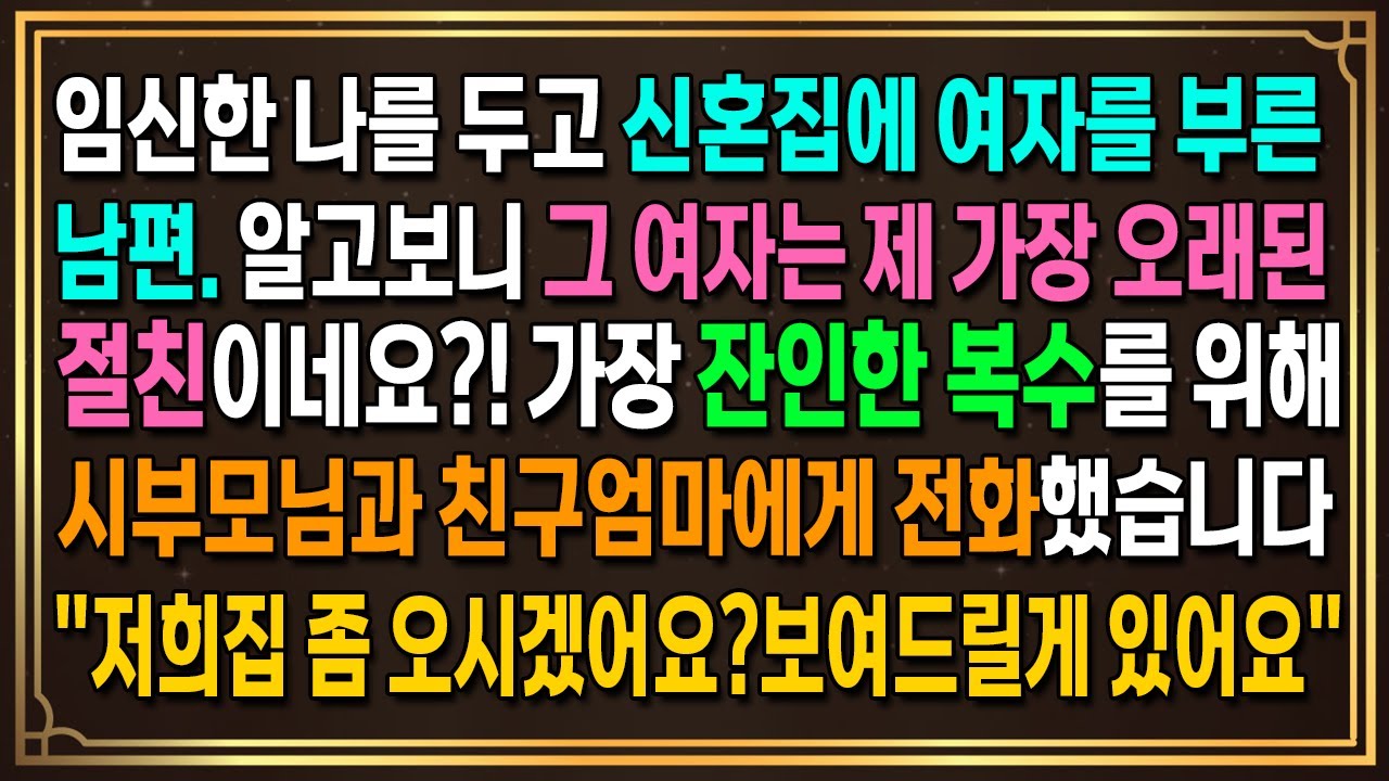임신한 나를 두고 신혼집에 여자부른 남편. 알고보니 제 가장 오래된절친이네요?! 가장 잔인한 복수를 위해,시부모님과 친구엄마에게전화했습니다