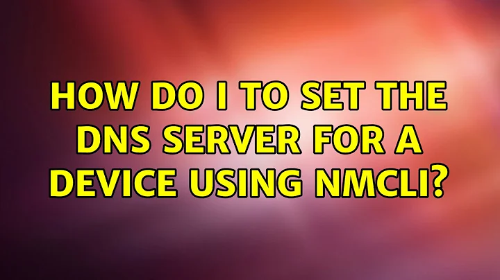 Ubuntu: How do I to set the DNS server for a device using nmcli?