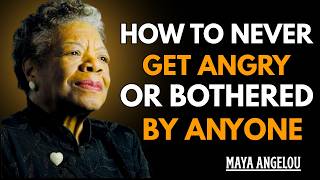 How To Never Get Angry or Bothered By Anyone ! Maya Angelou Motivation