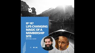187 SEP - The Life-Changing Magic Of A Membership Site with Neil Asher