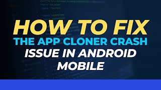 How to fix the app cloner crash issue in Android mobile screenshot 1