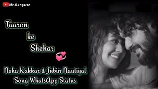 Taaron ke shehar song whatsapp status : neha kakkar & jubin nautiyal