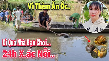 Chấn Động Người Ông 40t :Sau 24h Phình Lên Vì Thèm Ăn Ốc Xuống S.ông Mò