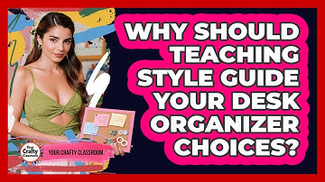 Why Should Teaching Style Guide Your Desk Organizer Choices? - Your Crafty Classroom