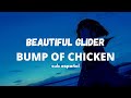 BUMP OF CHICKEN - beautiful glider // sub español