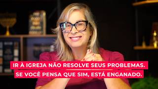 Ir à igreja não resolve seus problemas. Se você pensa que sim, está enganado.