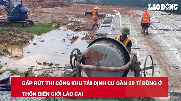 Gấp rút thi công khu tái định cư gần 20 tỉ đồng ở thôn biên giới Lào Cai | Báo Lao Động