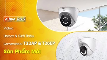 DSS_106 Video unbox & giới thiệu camera IMOU "T22AP & T26EP" của Dahua DSS