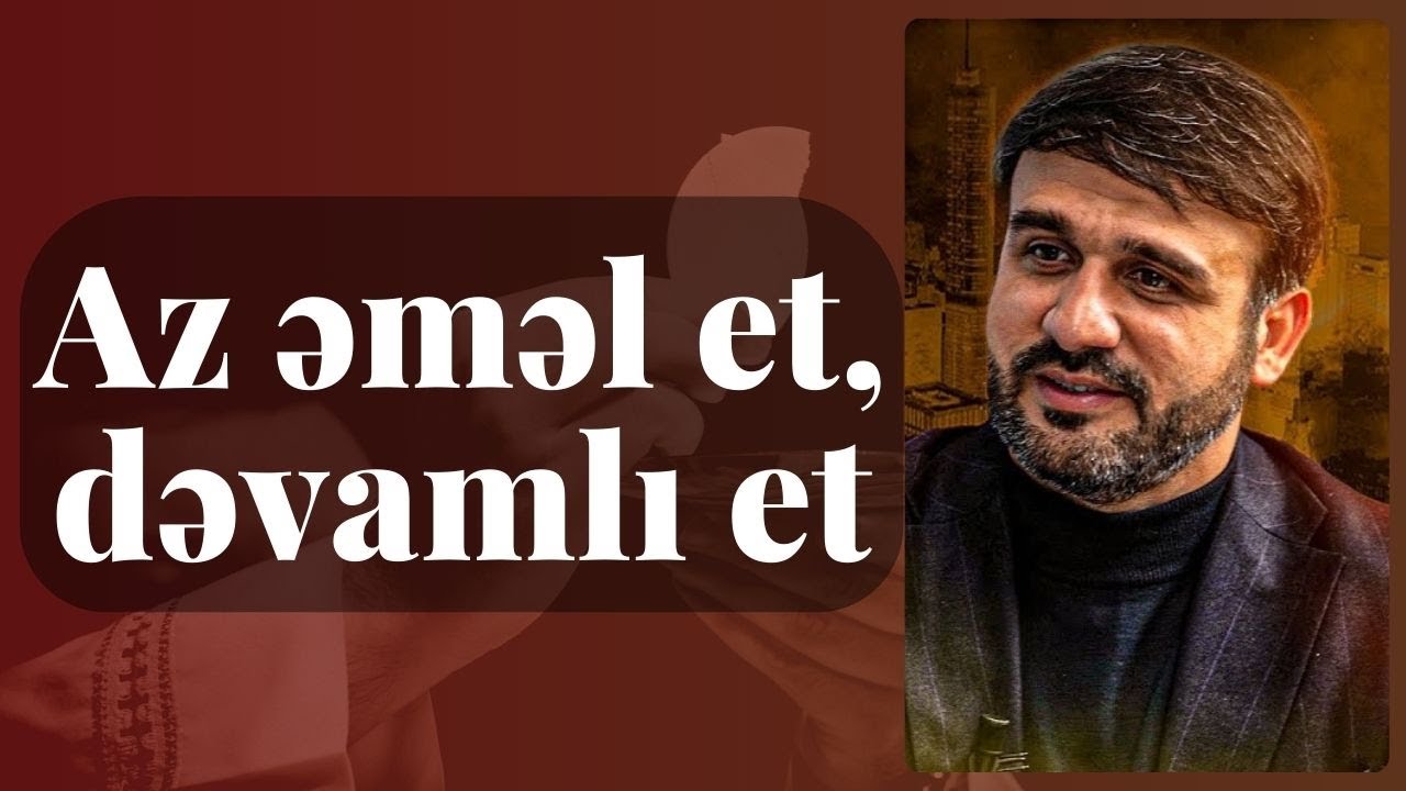 Az əməl et, dəvamlı et Hacı Ramil - Ağıl haqqında çox mühim tövsiyələri