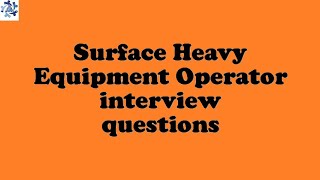 Surface Heavy Equipment Operator interview questions