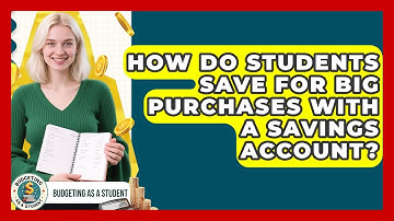 How Do Students Save For Big Purchases With A Savings Account? - Budgeting as a Student