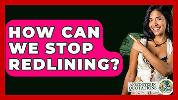 How Can We Stop Redlining? - Anecdotes in Quotation