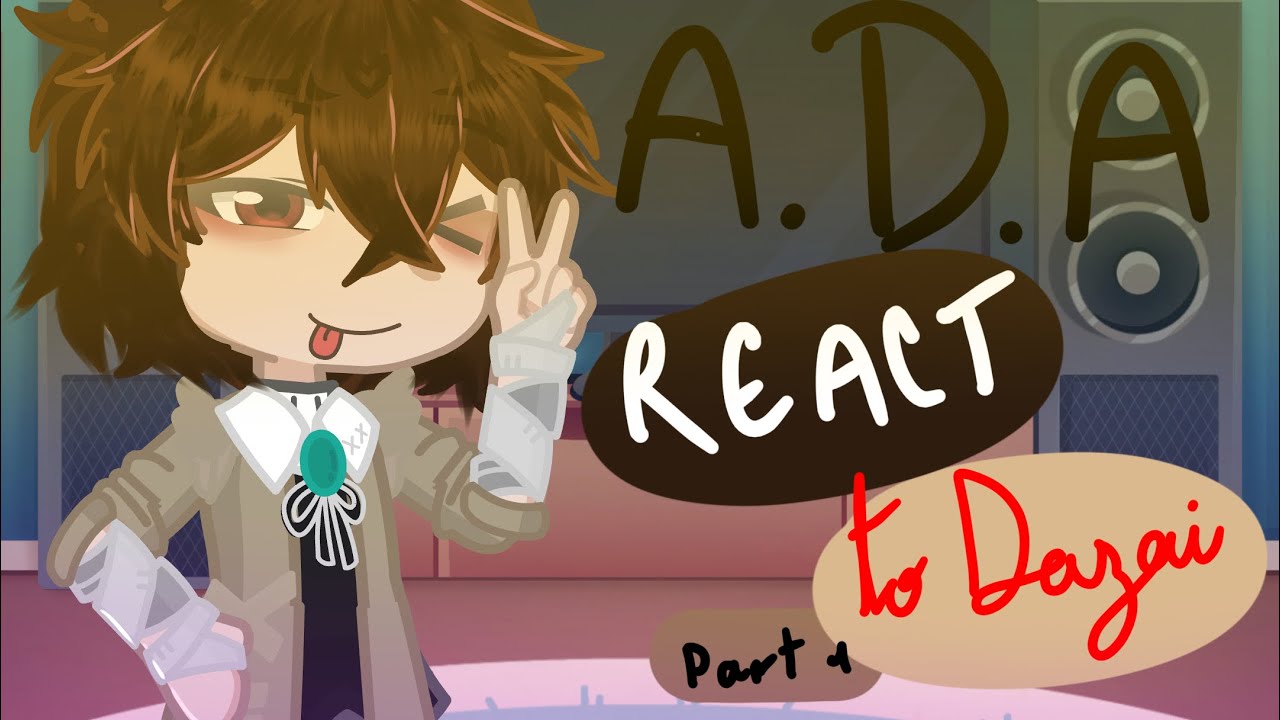 ADA REACT TO DAZAI || finished version || WATCH IN X2 || PART 1 COMPLETE ( not a wip)