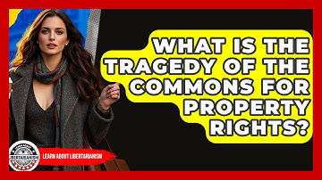 What Is The Tragedy Of The Commons For Property Rights? - Learn About Libertarianism