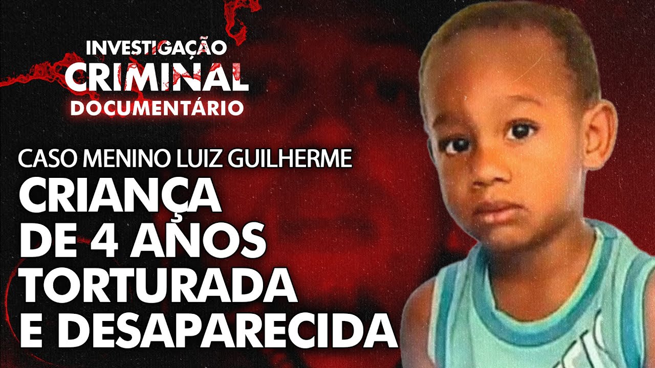 T0RTURA, MENTIRA E SUMIÇO: O CASO CHOCANTE DO MENINO LUIZ GUILHERME - INVESTIGAÇÃO CRIMINAL