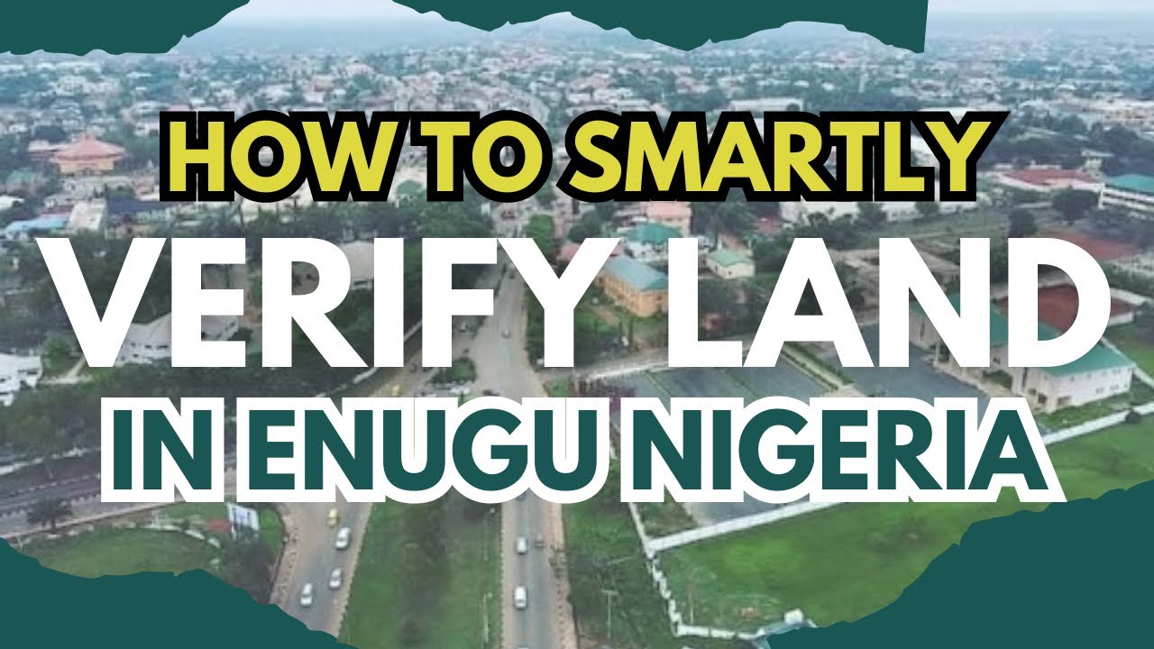 HOW TO SMARTLY VERIFY PROPERTIES BEFORE BUYING LAND IN ENUGU NIGERIA