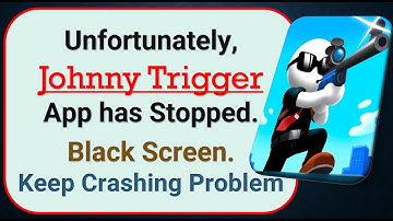 How To Fix Unfortunately, Johnny Trigger App has stopped | Keeps Crashing Problem in Android