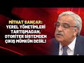 HDP'li Mithat Sancar: Yerel yönetimleri tartışmadan, otoriter sistemden çıkış mümkün değil!