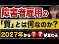 障害者雇用の質とは何なのか？2027年改正から〇〇が変わる見通しです。