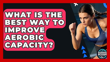 What Is The Best Way To Improve Aerobic Capacity? - Running Beyond Limits