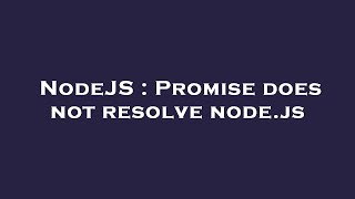 NodeJS : Promise does not resolve node.js