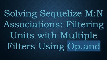 Solving Sequelize M:N Associations: Filtering Units with Multiple Filters Using Op.and